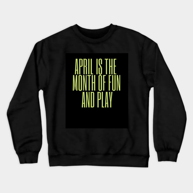 April is the month of fun and play Crewneck Sweatshirt by busines_night